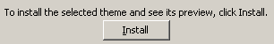 Message in Theme dialog: To install the selected theme and see its preview, click Install