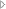Tiny white arrow pointing to the right. Indicates a collapsed folder or drive in the folder tree. (Vista)