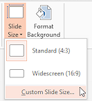 Ribbon: Design > Slide Size > Custom Slide Size... (PowerPoint 2013)